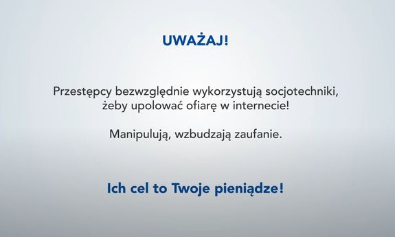 na białym tle napis ,,Uważaj! Przestępcy bezwzględnie wykorzystują socjotechniki, żeby upolować ofiarę w Internecie! Manipulują, wzbudzają zaufanie. Ich cel to Twoje pieniądze!&quot;