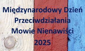 grafika z napisem Międzynarodowy Dzień Przeciwdziałania Mowie Nienawiści 2025 r.